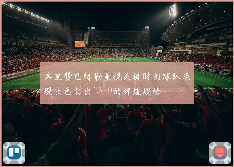 库里赞巴特勒重视关键时刻球队表现出色打出13-0的辉煌战绩