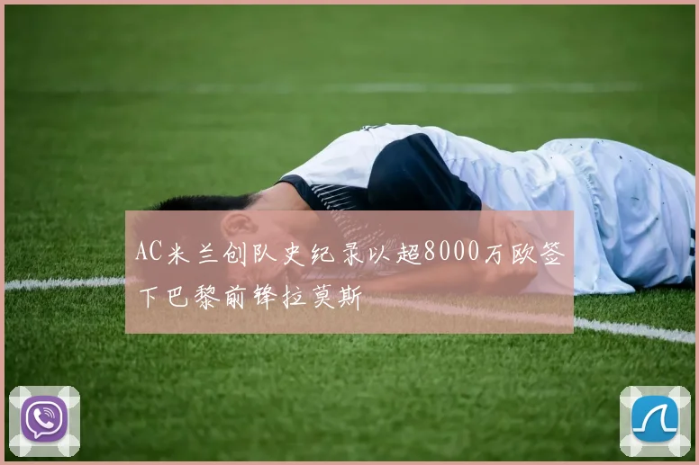 AC米兰创队史纪录以超8000万欧签下巴黎前锋拉莫斯
