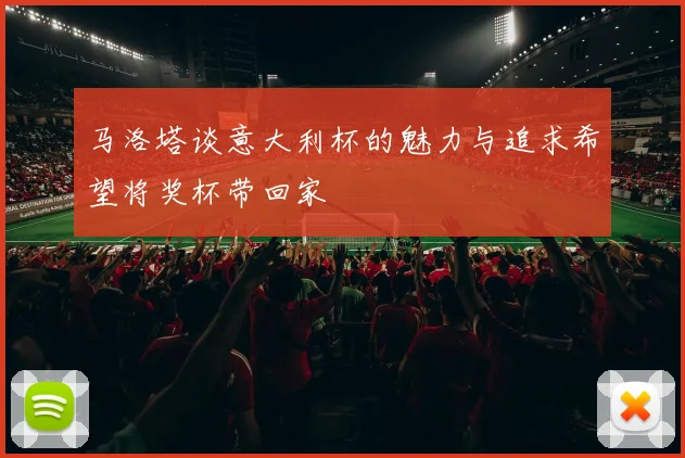 马洛塔谈意大利杯的魅力与追求希望将奖杯带回家